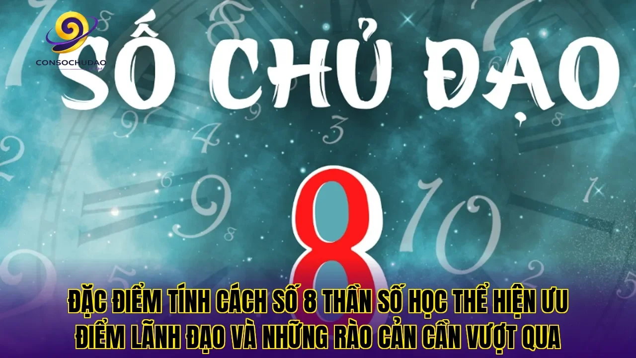 Đặc điểm tính cách số 8 thần số học thể hiện ưu điểm lãnh đạo và những rào cản cần vượt qua