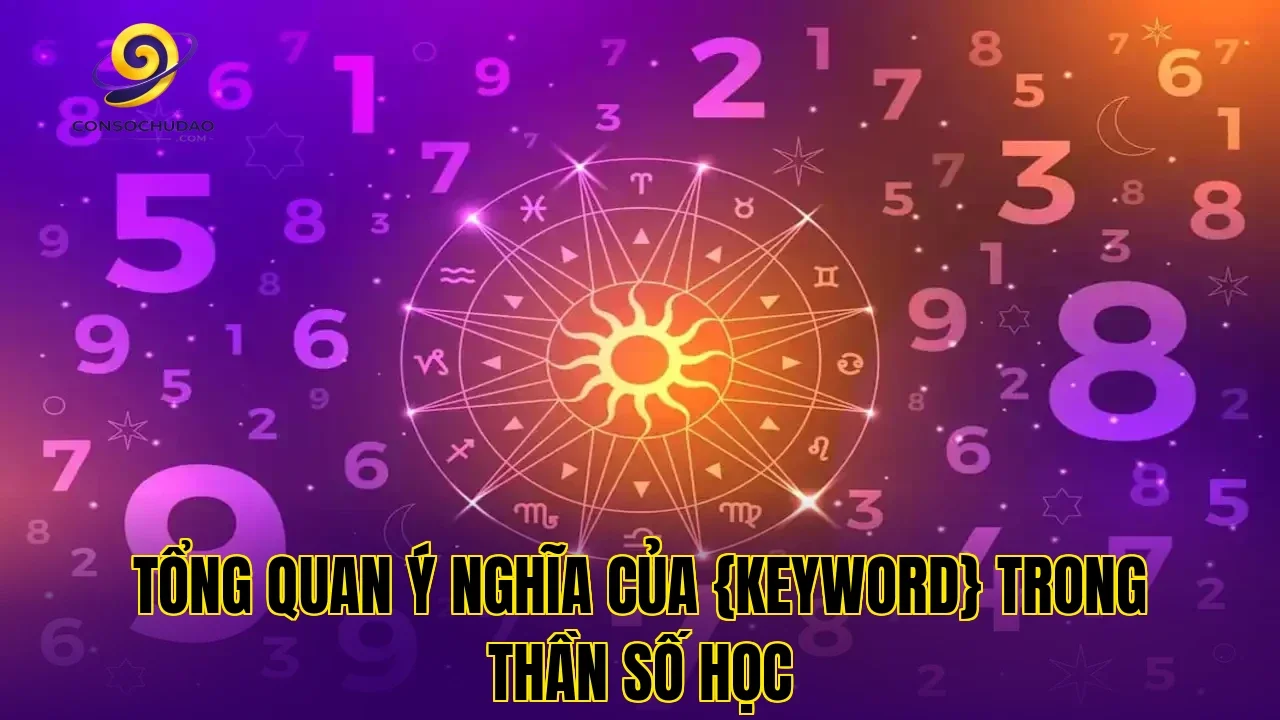 Tổng quan ý nghĩa của {KEYWORD} trong thần số học