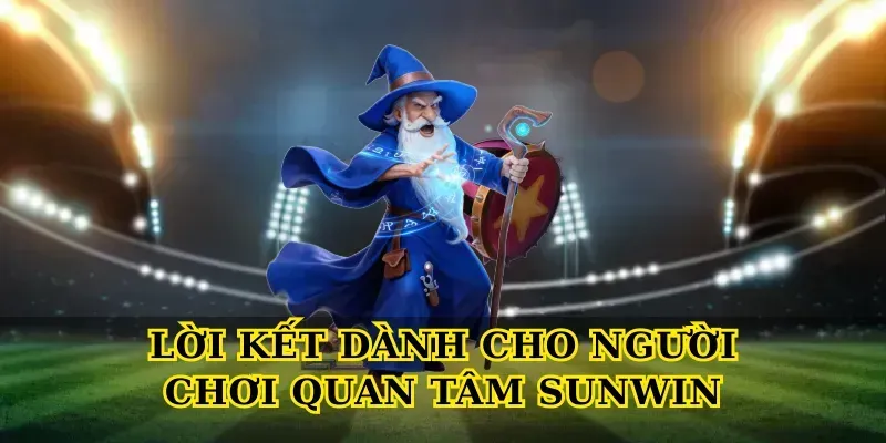 Lời kết dành cho người chơi quan tâm Sunwin