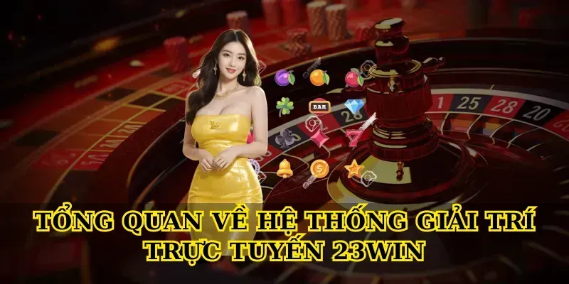Tổng quan về hệ thống giải trí trực tuyến 23win