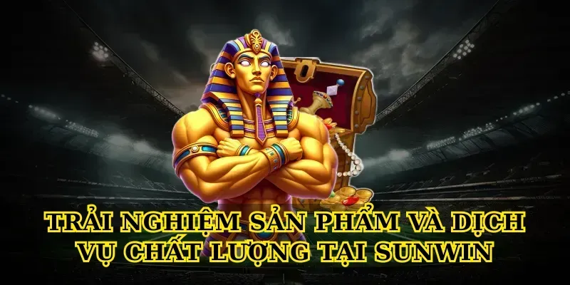 Trải nghiệm sản phẩm và dịch vụ chất lượng tại Sunwin